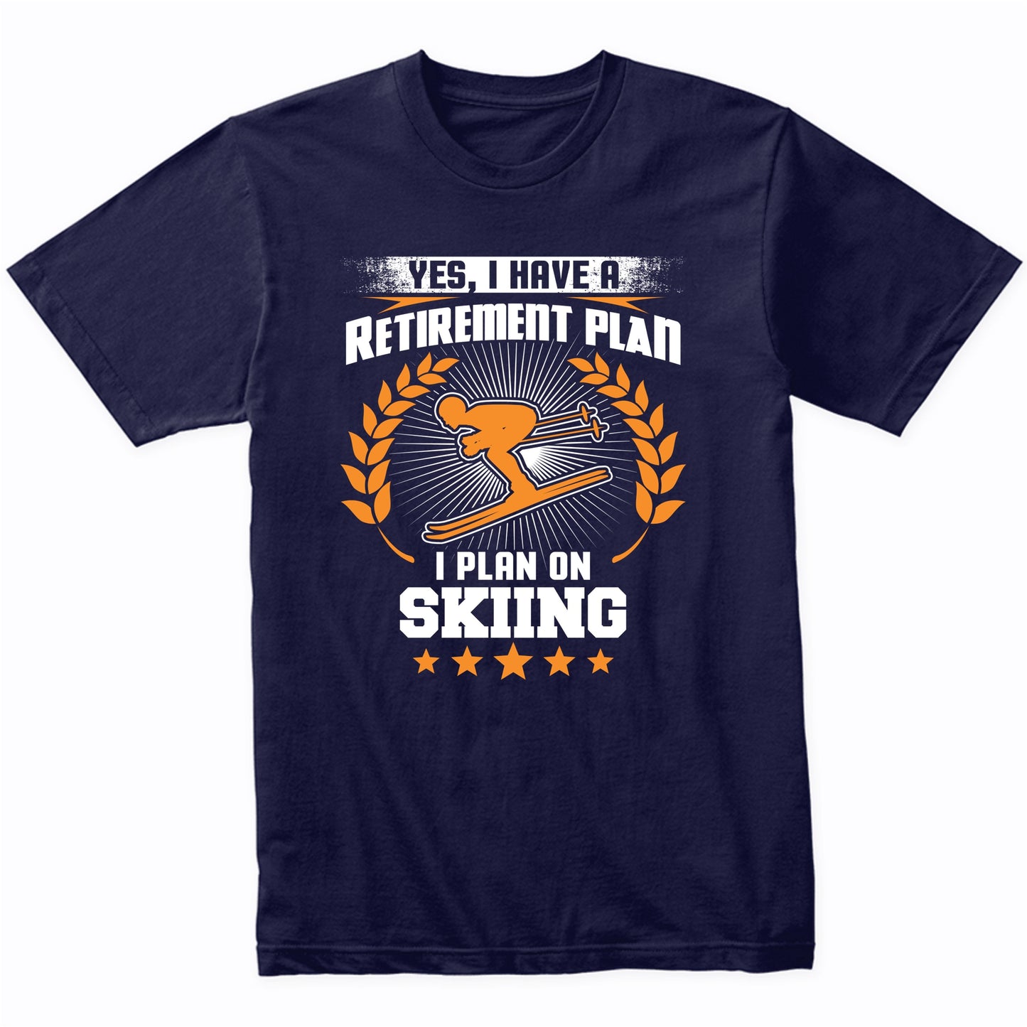 Yes I Have A Retirement Plan I Plan On Skiing Funny T-Shirt