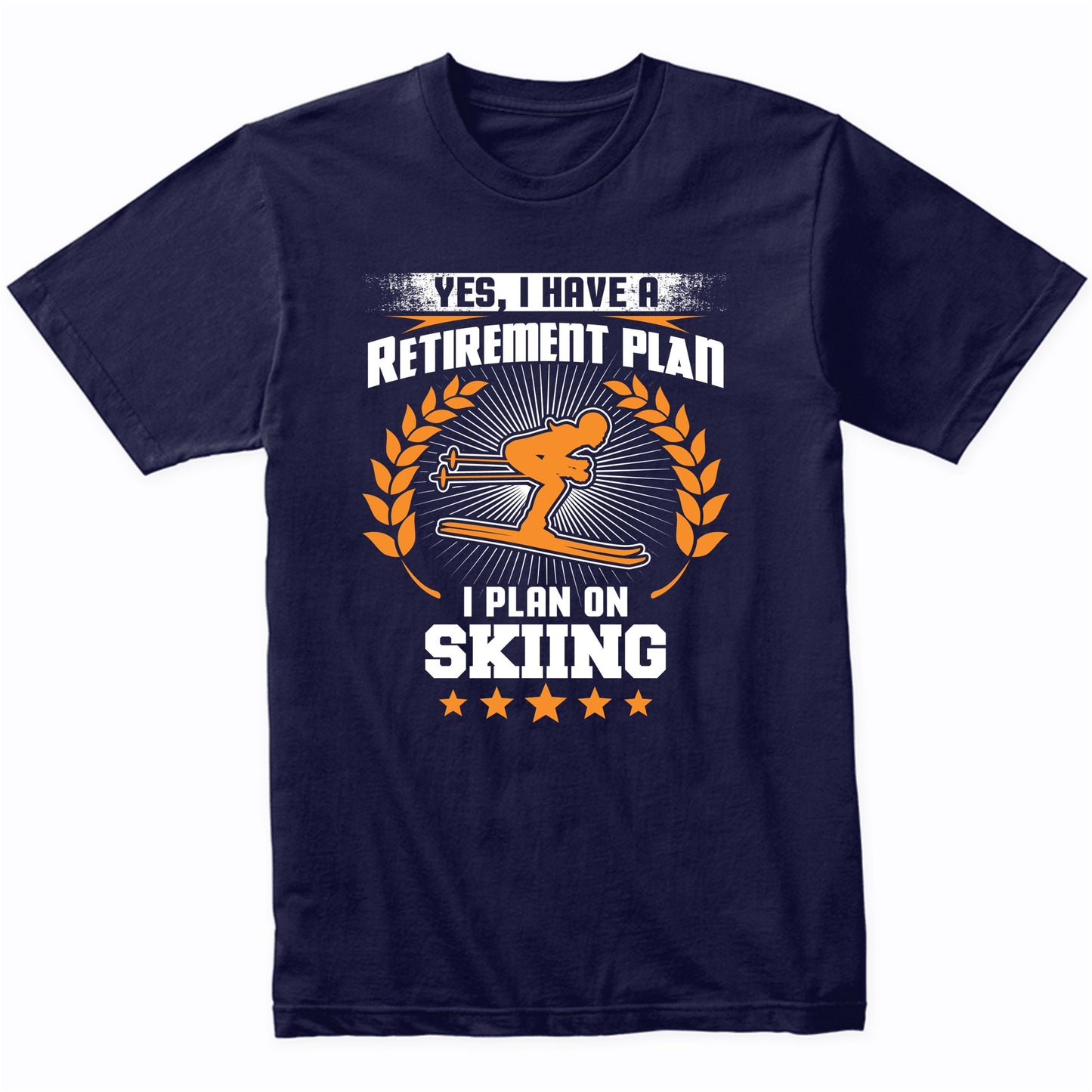 Yes I Have A Retirement Plan I Plan On Skiing Funny T-Shirt