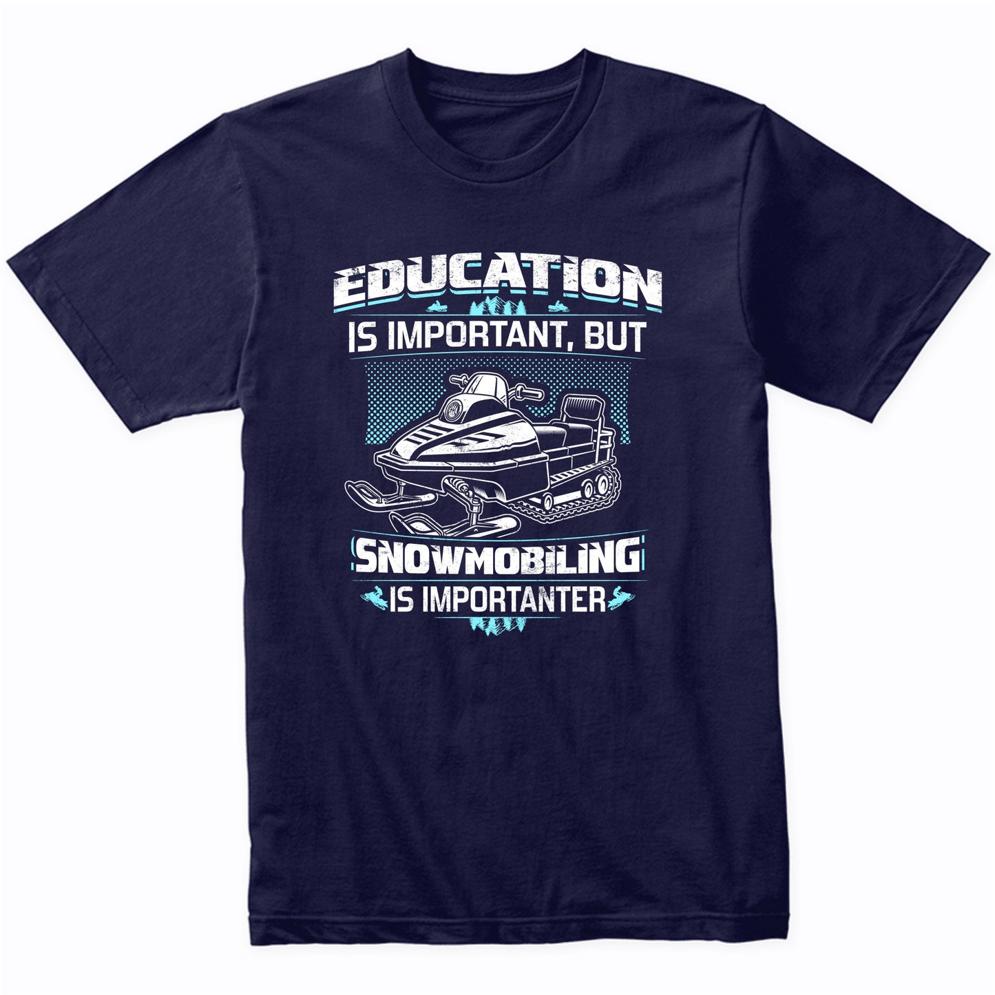 Education Is Important But Snowmobiling Is Importanter Funny T-Shirt