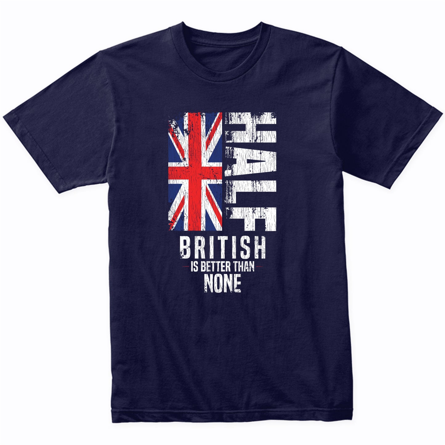 Half British Is Better Than None Funny British Flag T-Shirt