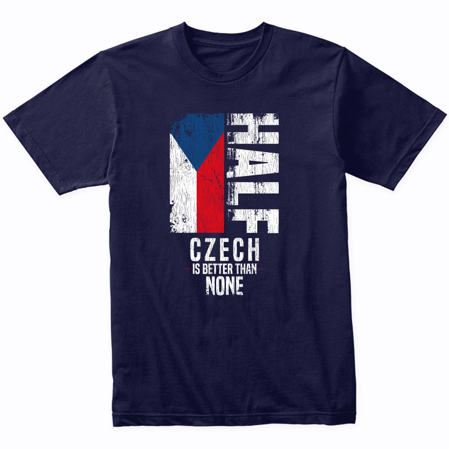 Half Czech Is Better Than None Funny Czech Flag T-Shirt
