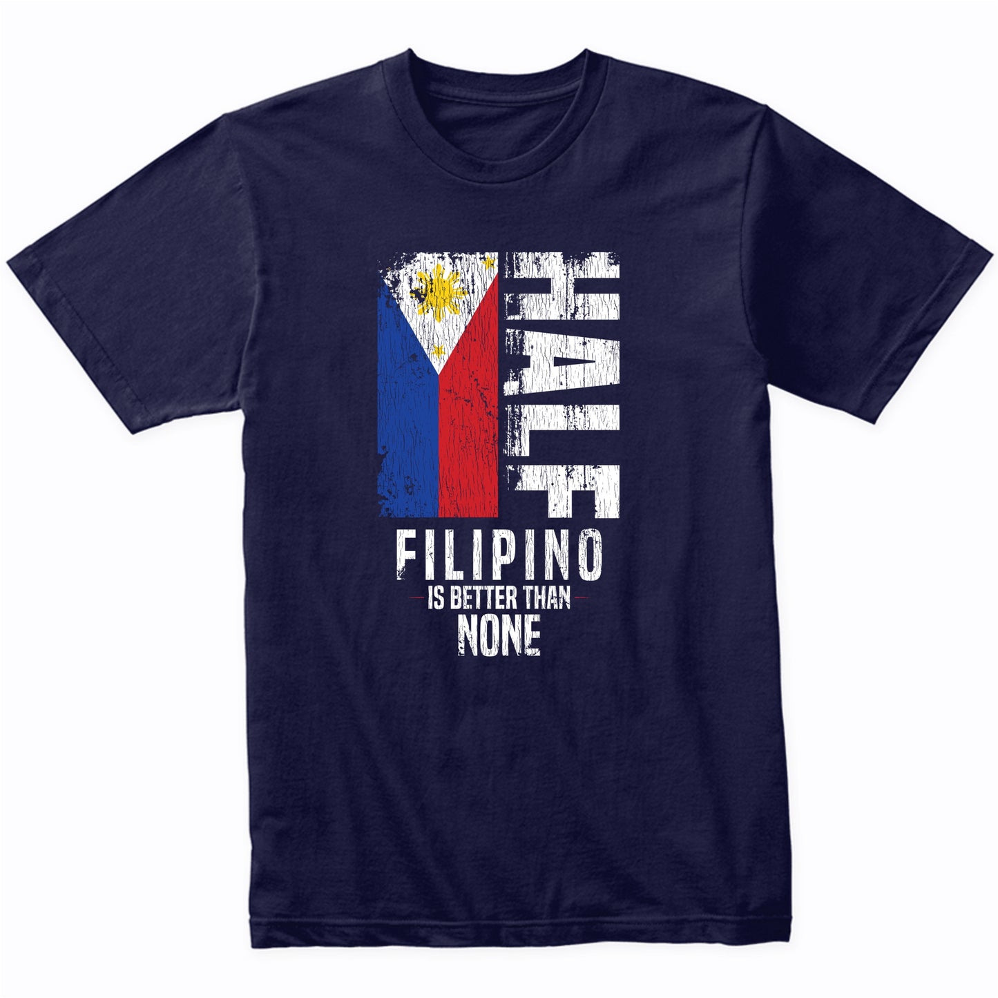 Half Filipino Is Better Than None Funny Filipino Flag T-Shirt