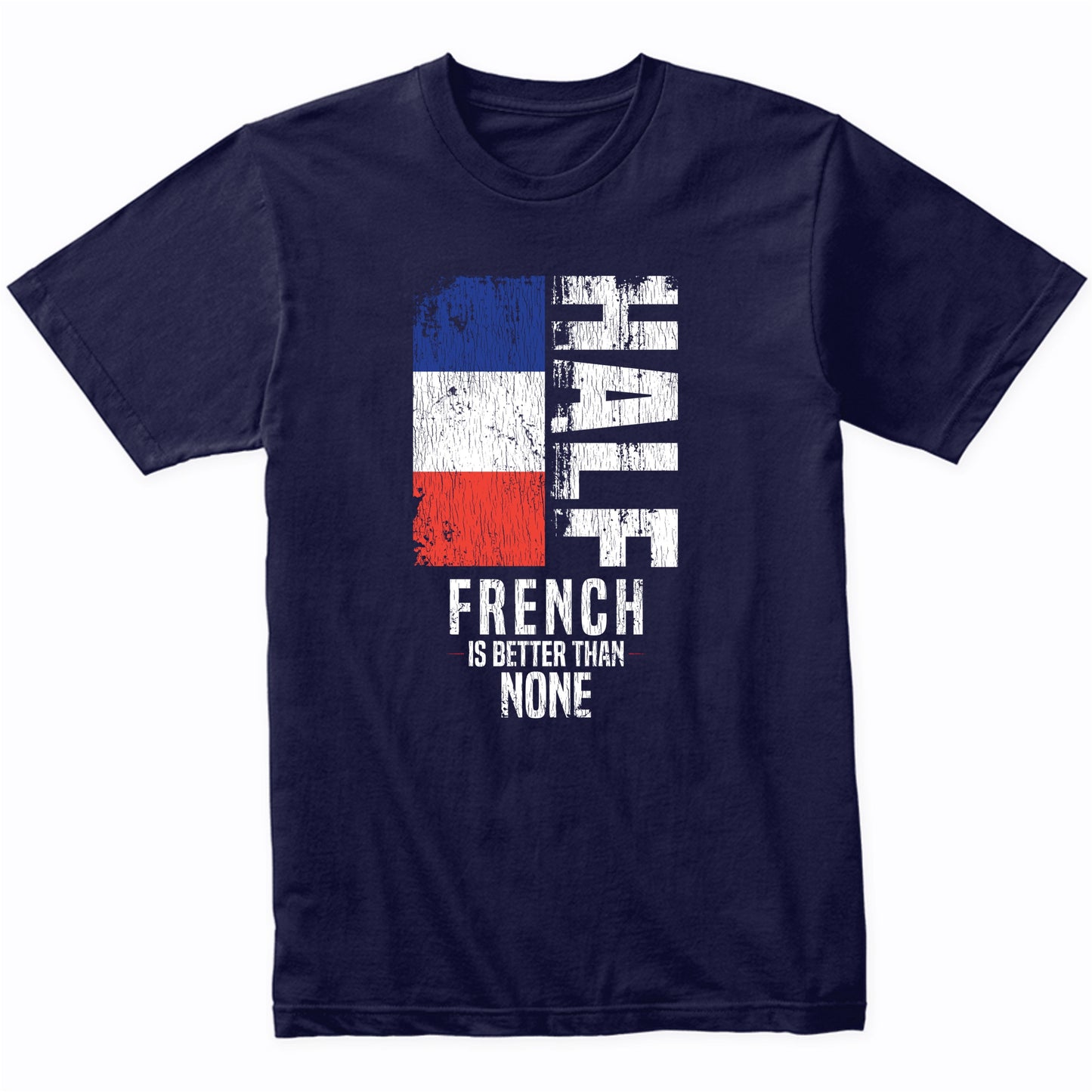Half French Is Better Than None Funny French Flag T-Shirt