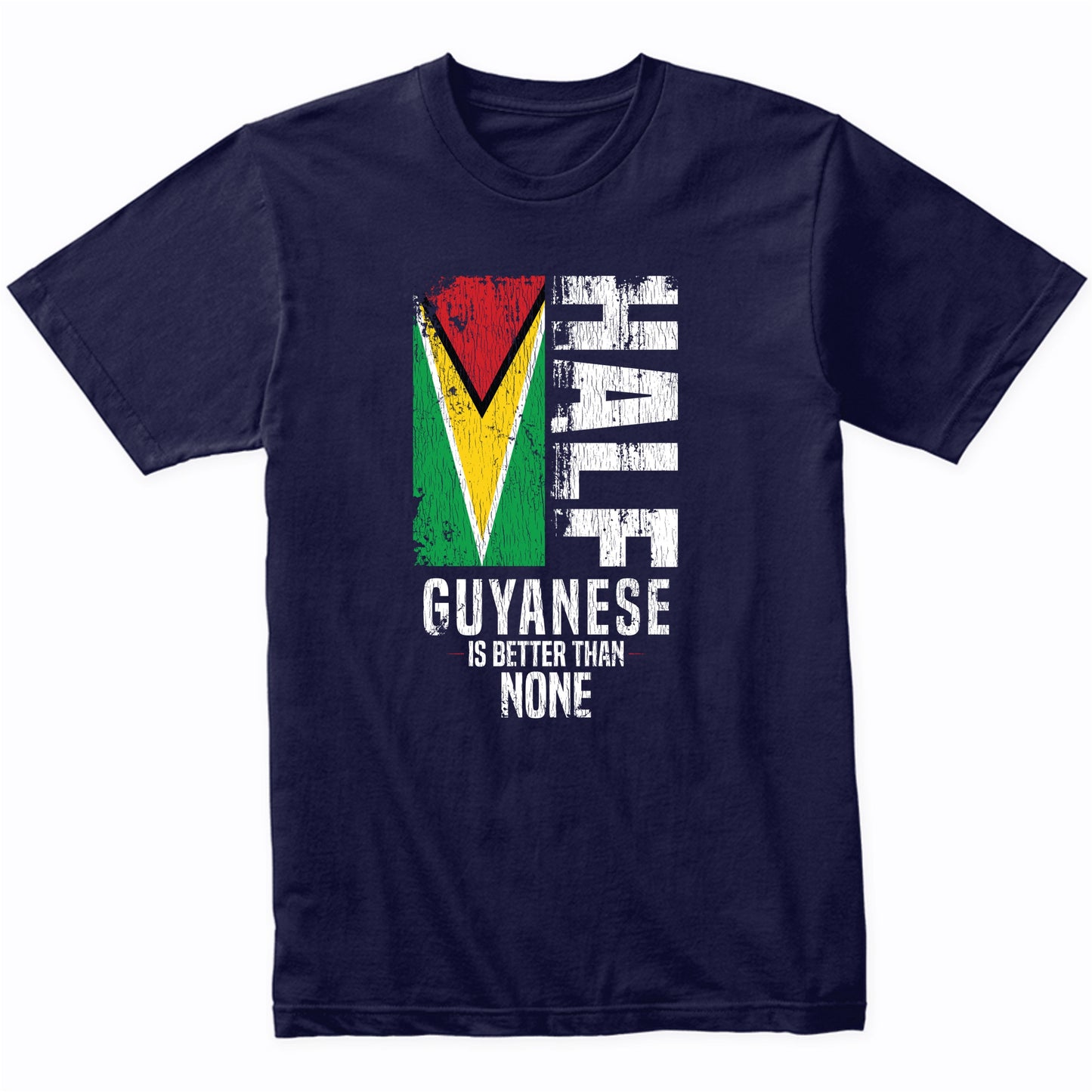 Half Guyanese Is Better Than None Funny Guyanese Flag T-Shirt