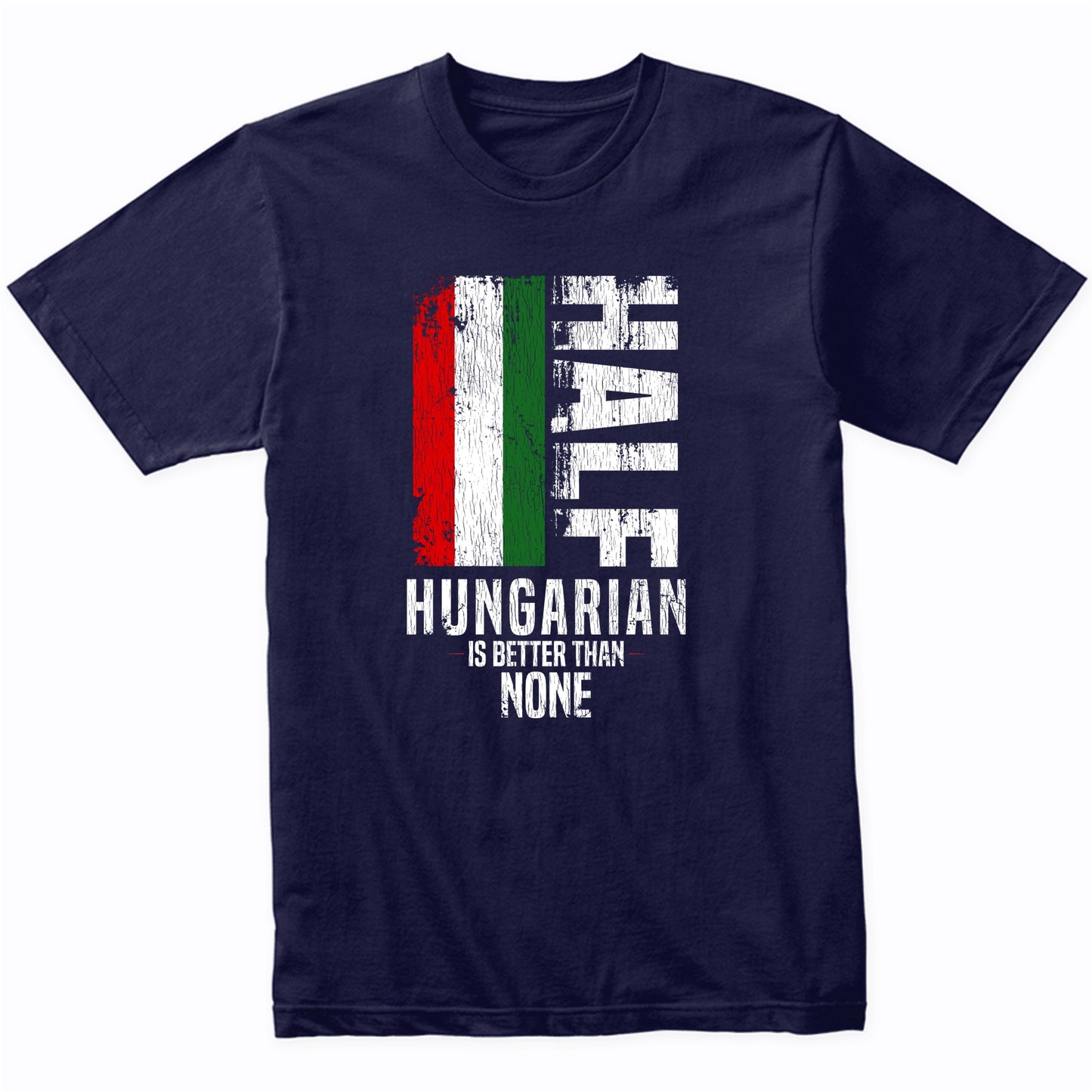 Half Hungarian Is Better Than None Funny Hungarian Flag T-Shirt