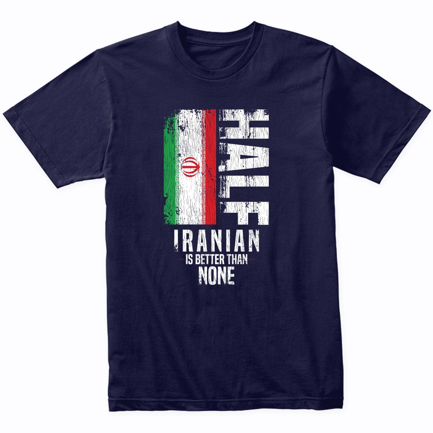 Half Iranian Is Better Than None Funny Iranian Flag T-Shirt