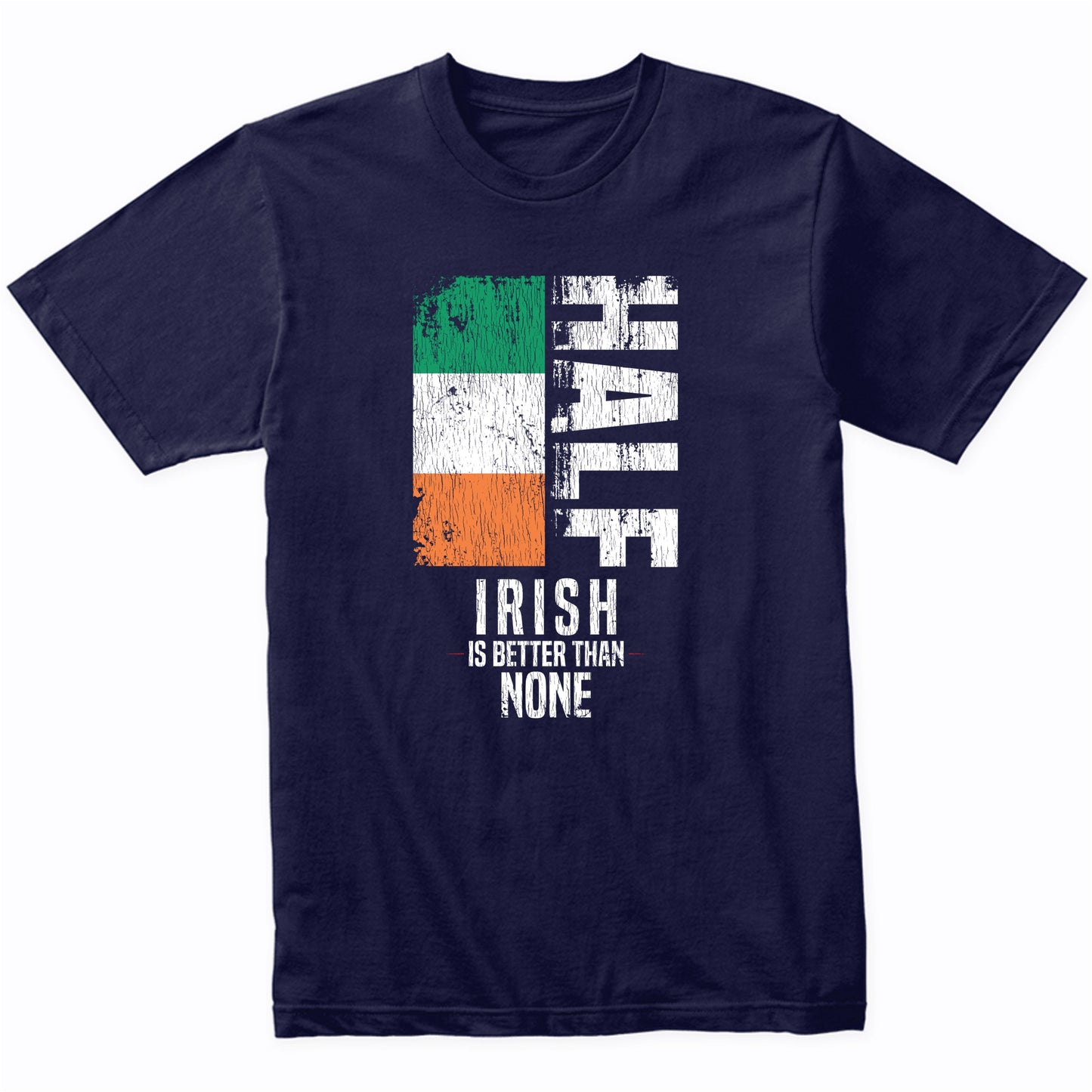 Half Irish Is Better Than None Funny Irish Flag T-Shirt