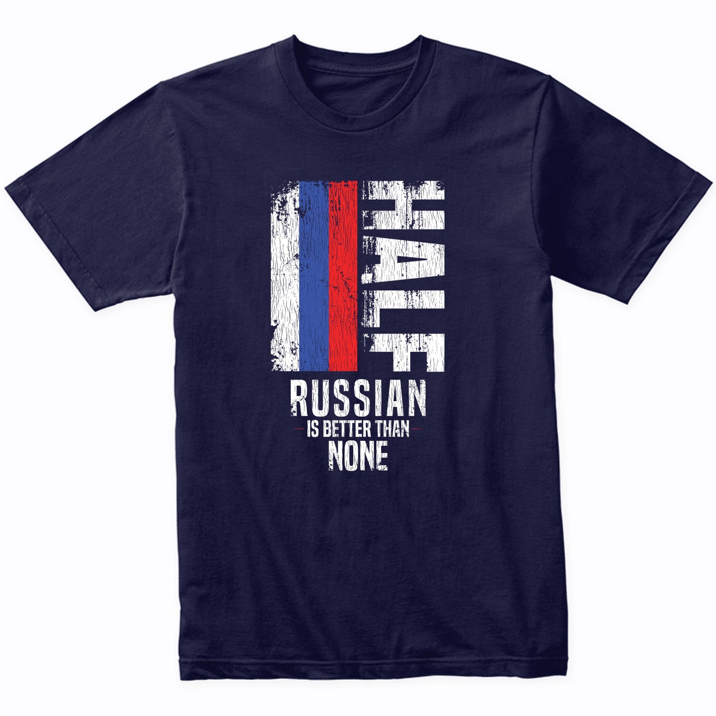 Half Russian Is Better Than None Funny Russian Flag T-Shirt