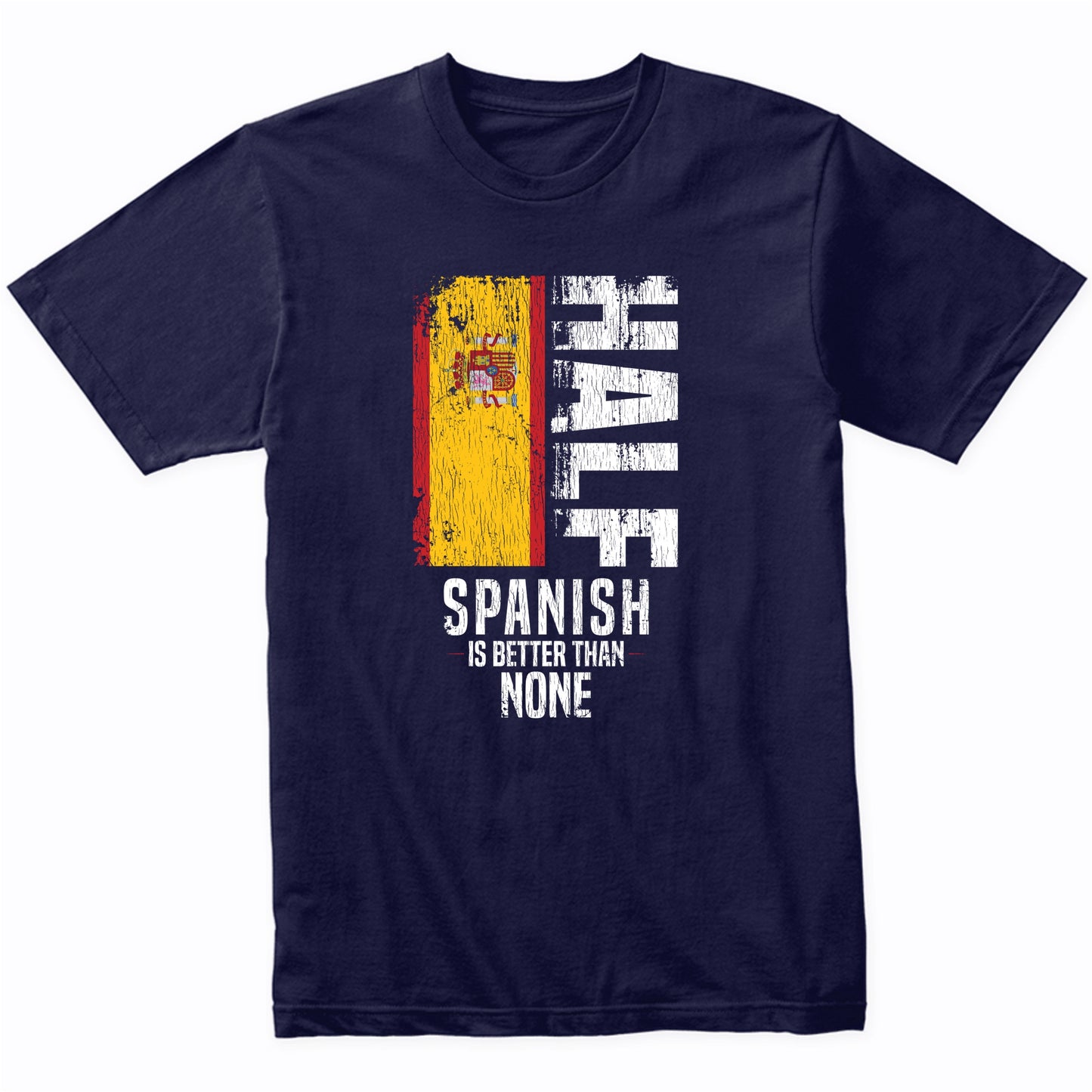 Half Spanish Is Better Than None Funny Spanish Flag T-Shirt