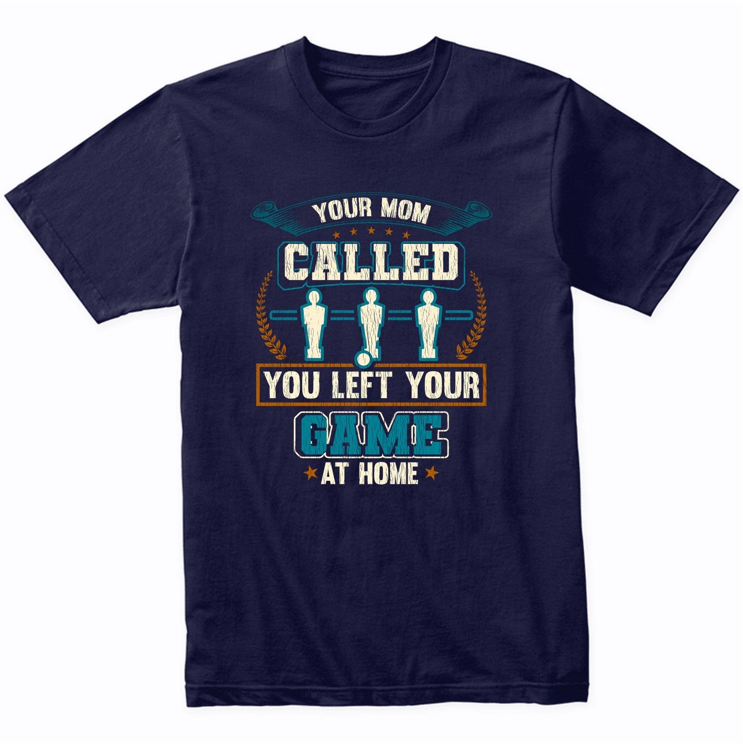 Your Mom Called You Left Your Game At Home Funny Foosball T-Shirt