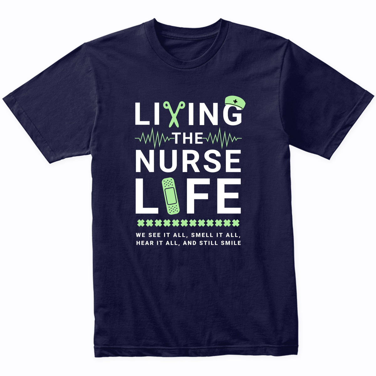 Living The Nurse Life We See It All Smell It All Hear It All And Still Smile T-Shirt
