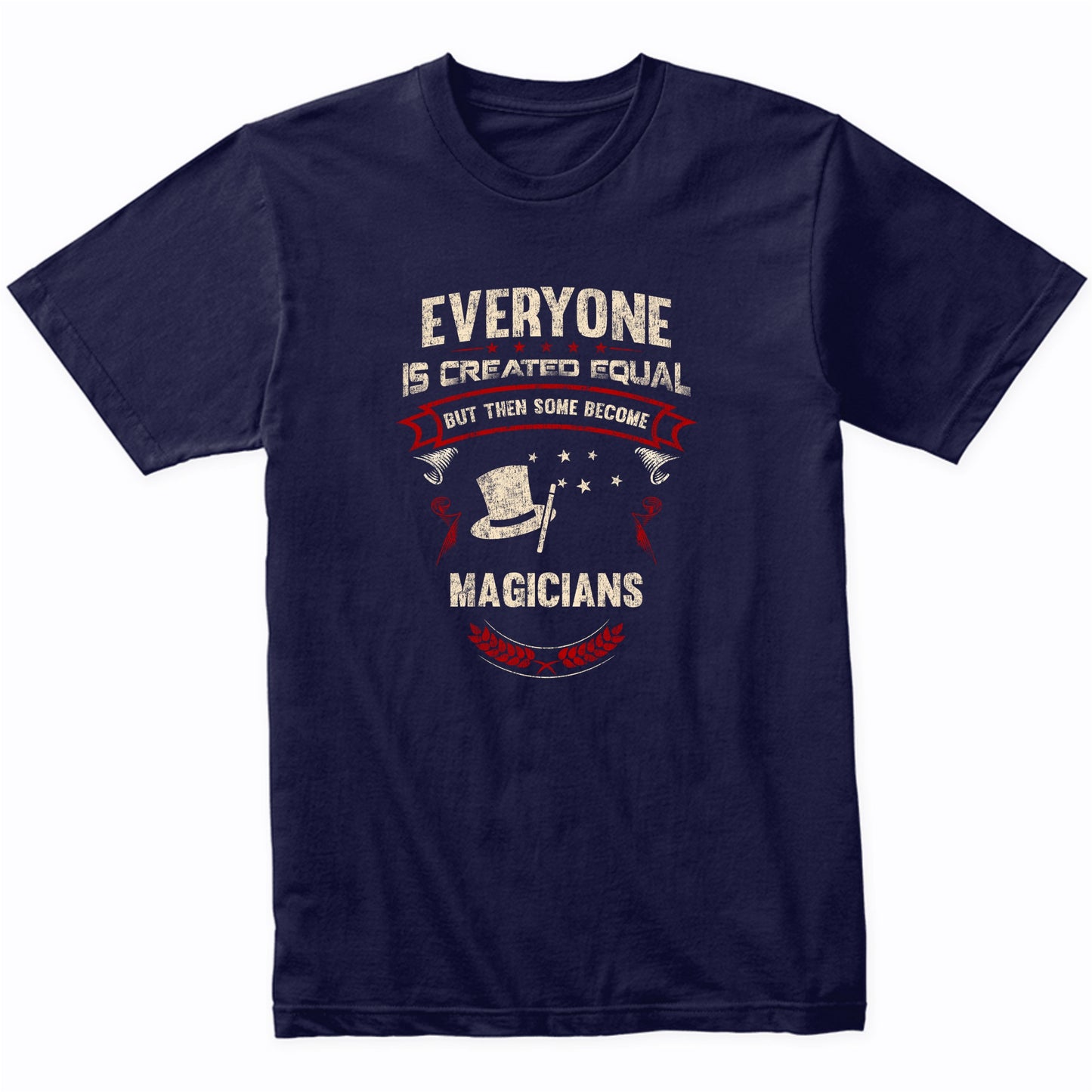 Everyone is Created Equal But Then Some Become Magicians Funny T-Shirt