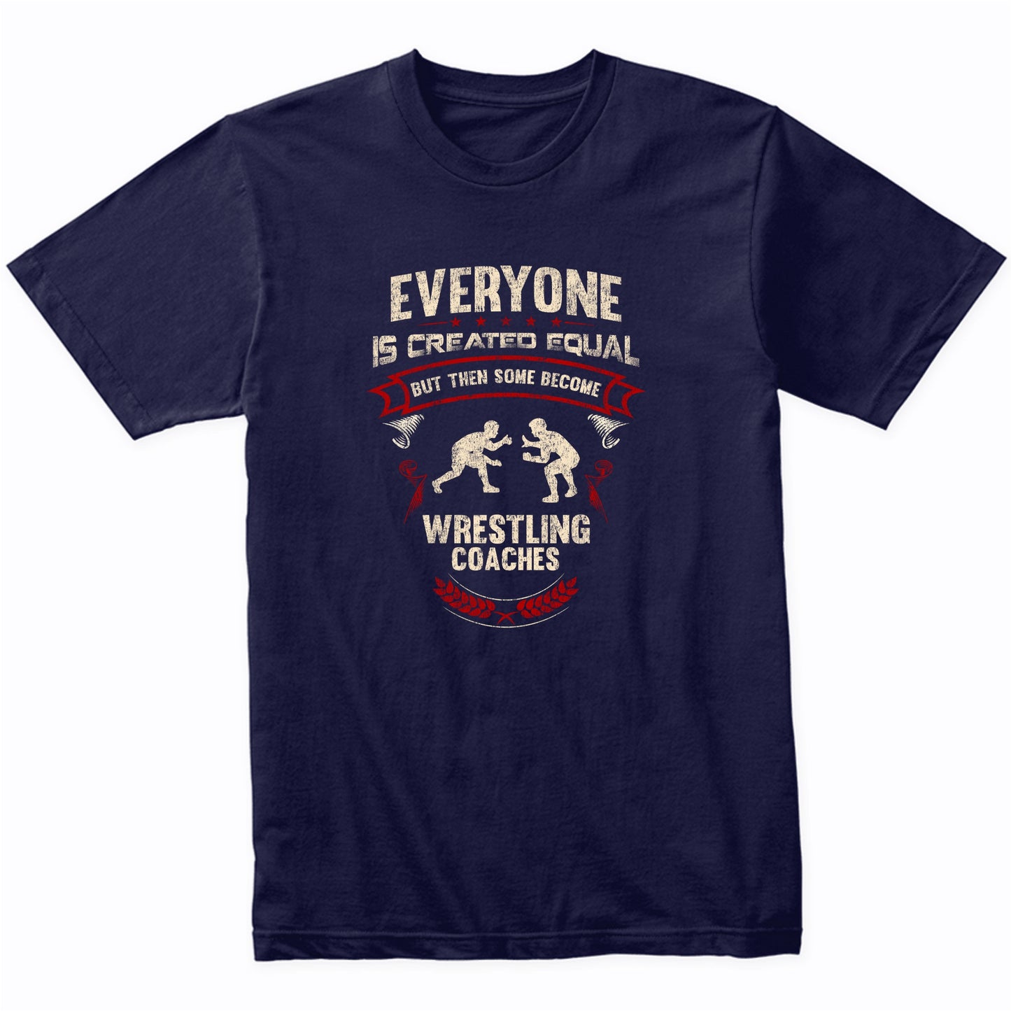 Everyone is Created Equal But Then Some Become Wrestling Coaches Funny T-Shirt