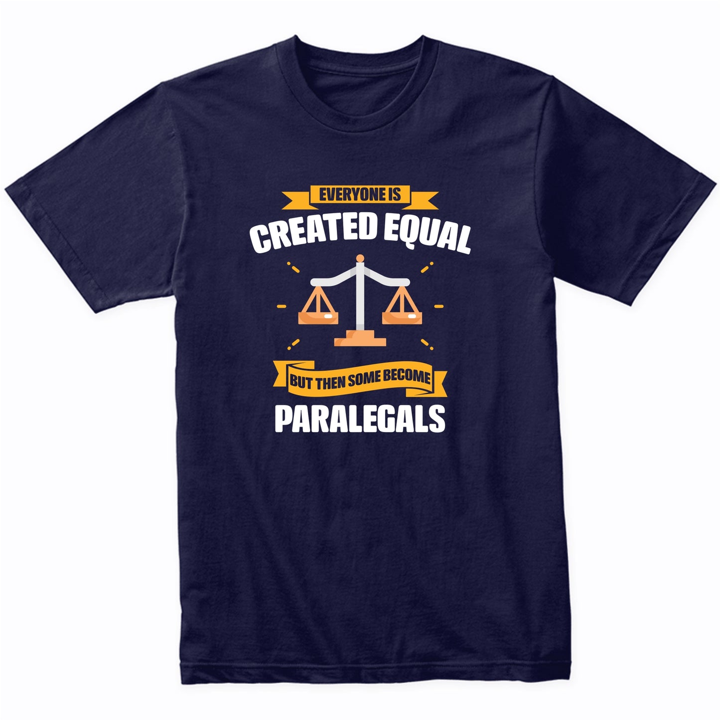 Everyone Is Created Equal But Then Some Become Paralegals Funny T-Shirt