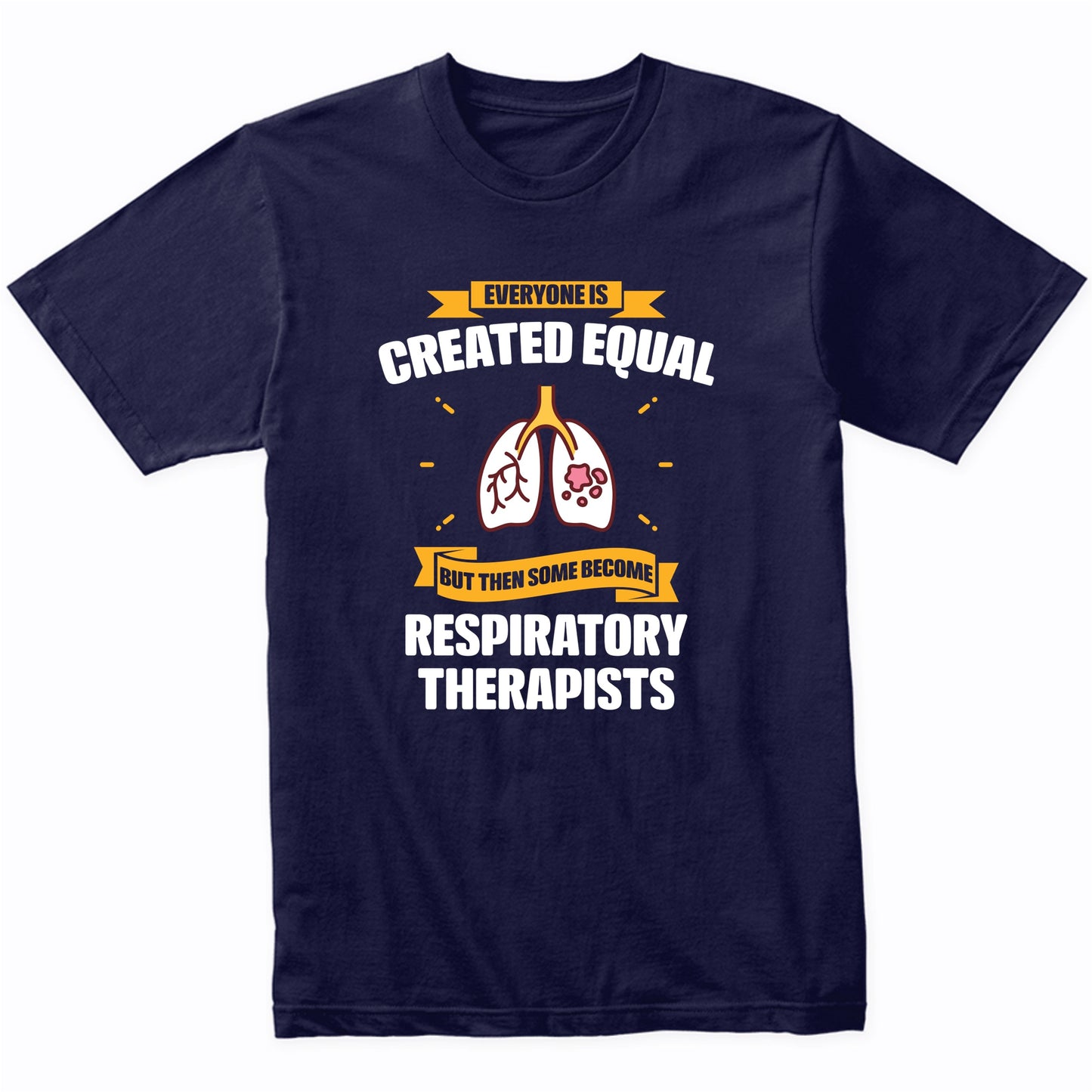 Everyone Is Created Equal But Then Some Become Respiratory Therapists Funny T-Shirt