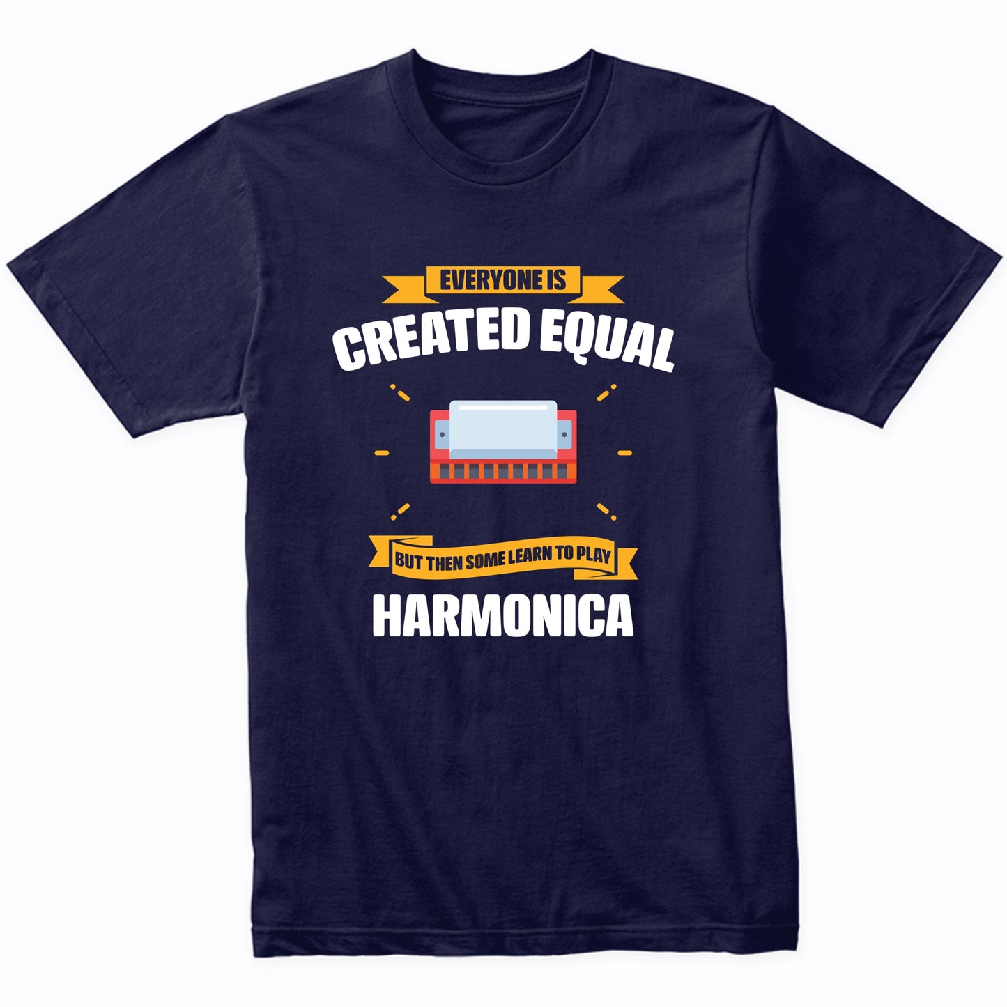 Everyone Is Created Equal But Then Some Learn To Play Harmonica Funny T-Shirt