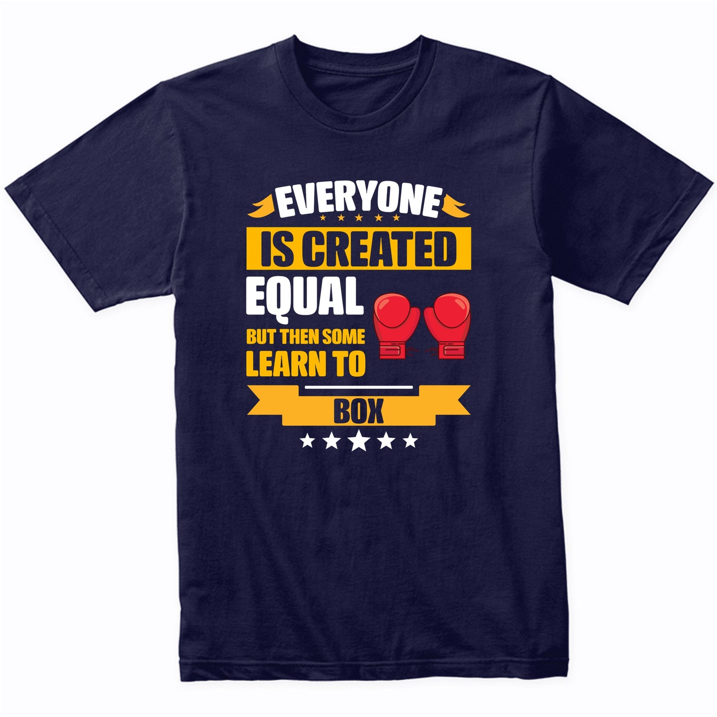 Everyone Is Created Equal But Then Some Learn To Box Funny T-Shirt