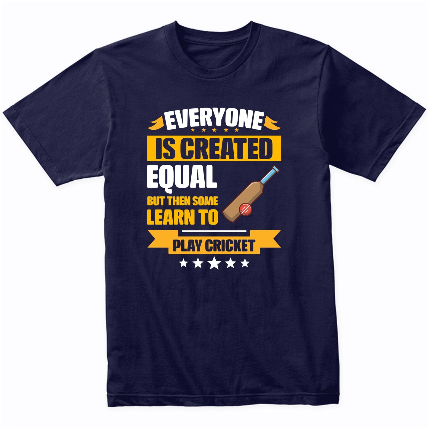Everyone Is Created Equal But Then Some Learn To Play Cricket Funny T-Shirt