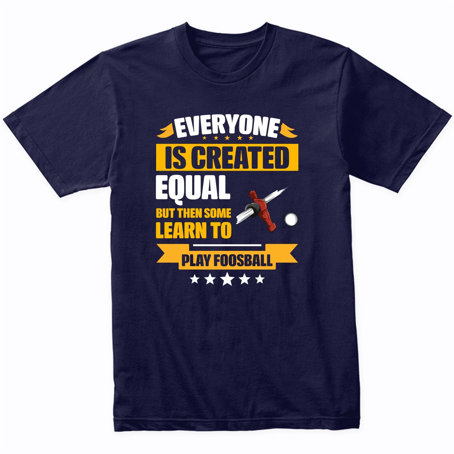 Everyone Is Created Equal But Then Some Learn To Play Foosball Funny T-Shirt