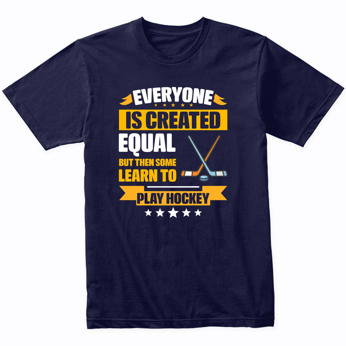 Everyone Is Created Equal But Then Some Learn To Play Hockey Funny T-Shirt