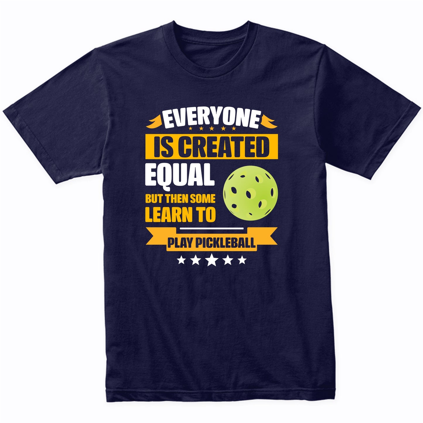 Everyone Is Created Equal But Then Some Learn To Play Pickleball Funny T-Shirt