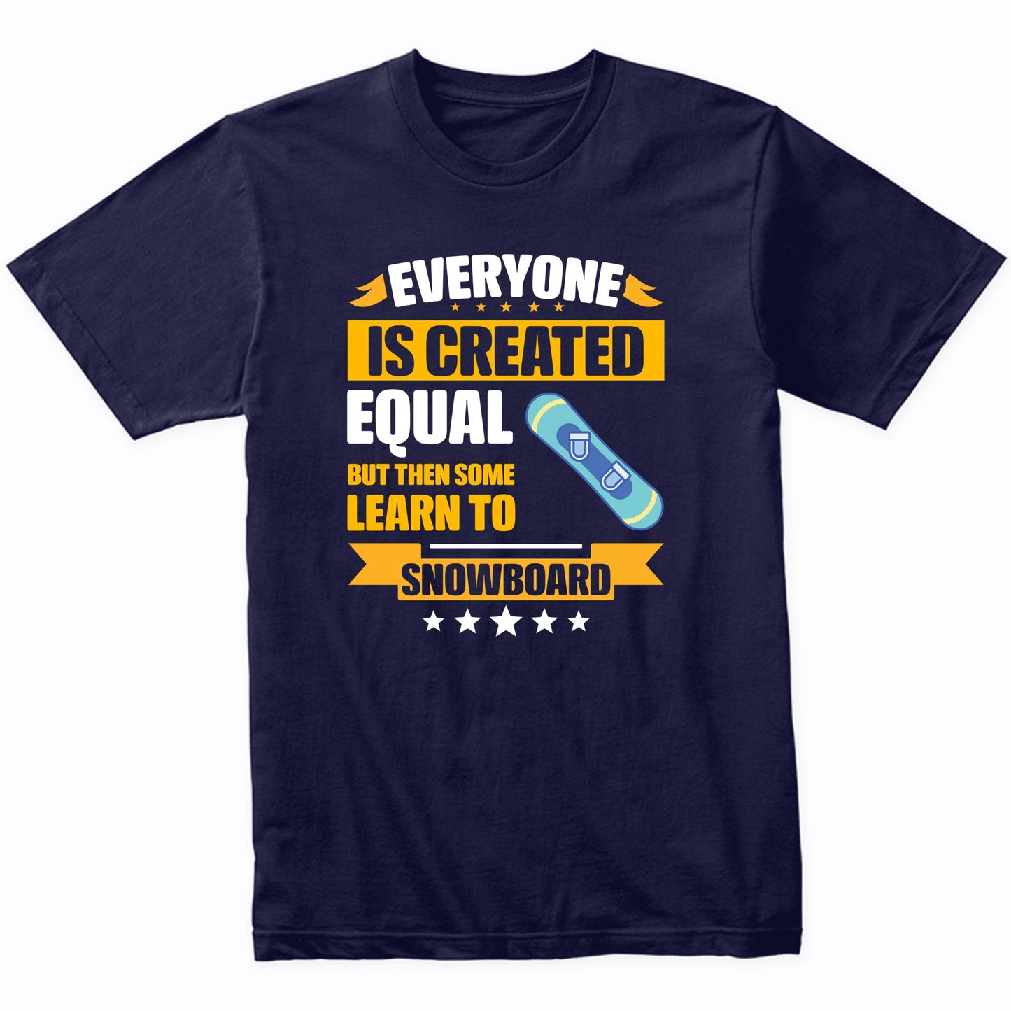 Everyone Is Created Equal But Then Some Learn To Snowboard Funny T-Shirt