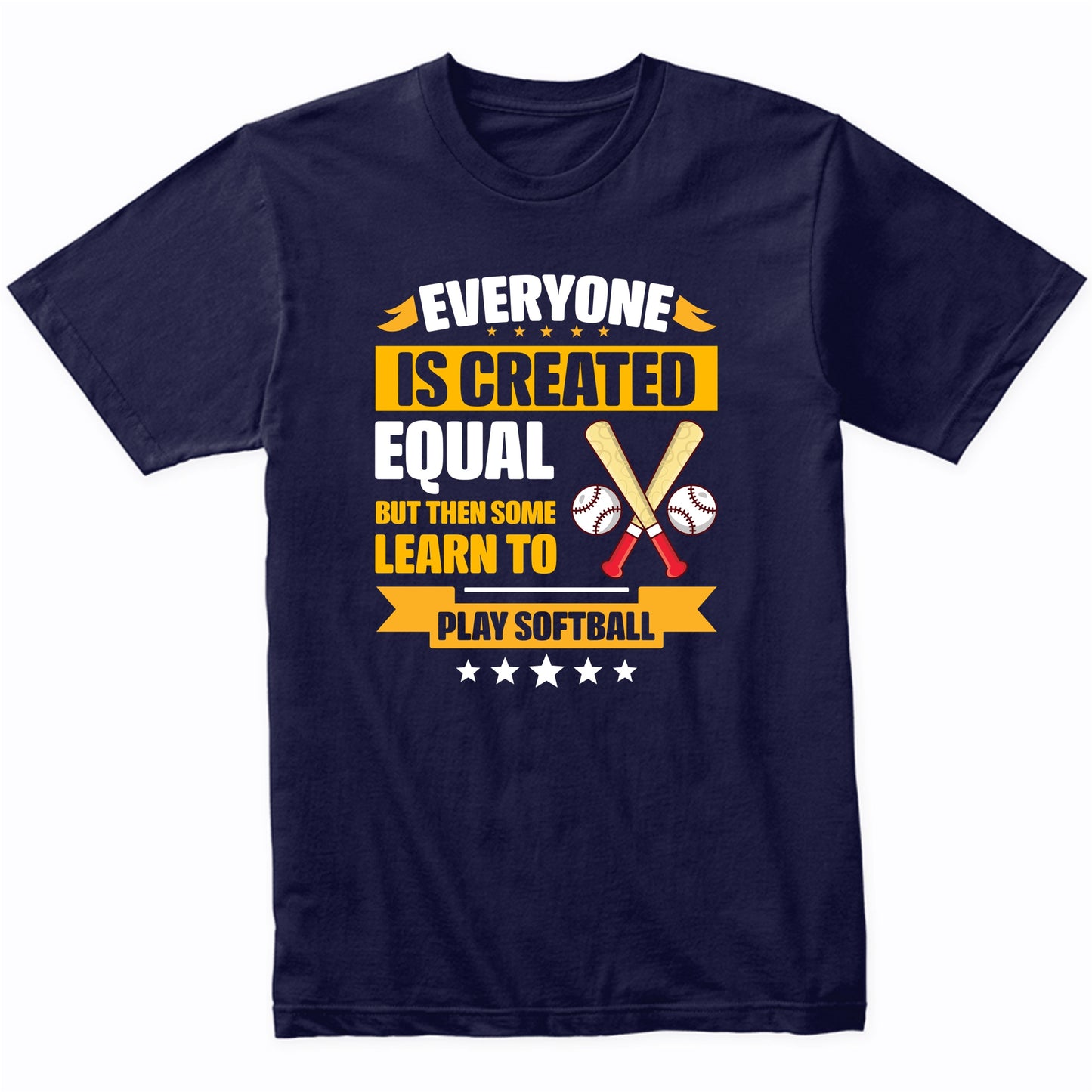 Everyone Is Created Equal But Then Some Learn To Play Softball Funny T-Shirt