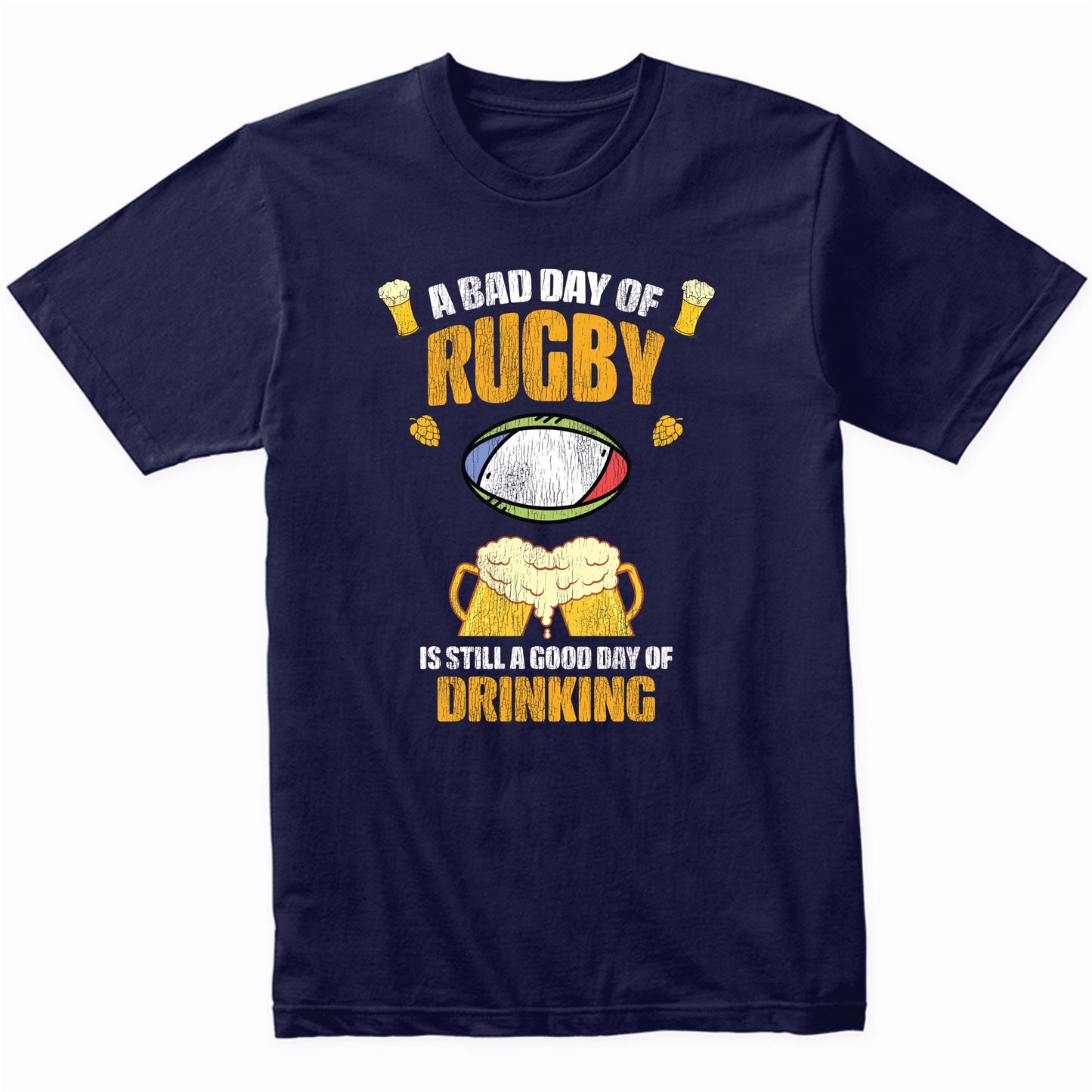 A Bad Day of Rugby is Still a Good Day of Drinking Funny T-Shirt