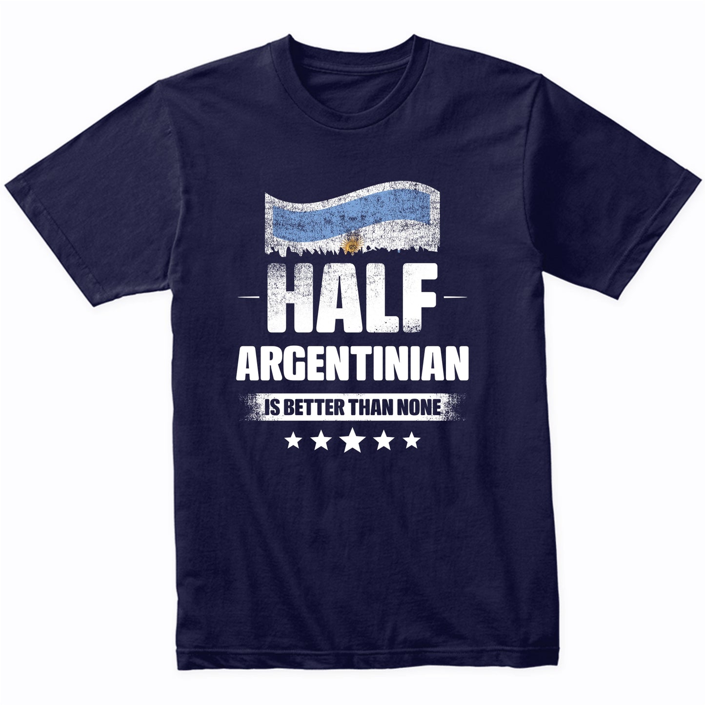 Half Argentinian Is Better Than None Funny Argentina Flag T-Shirt