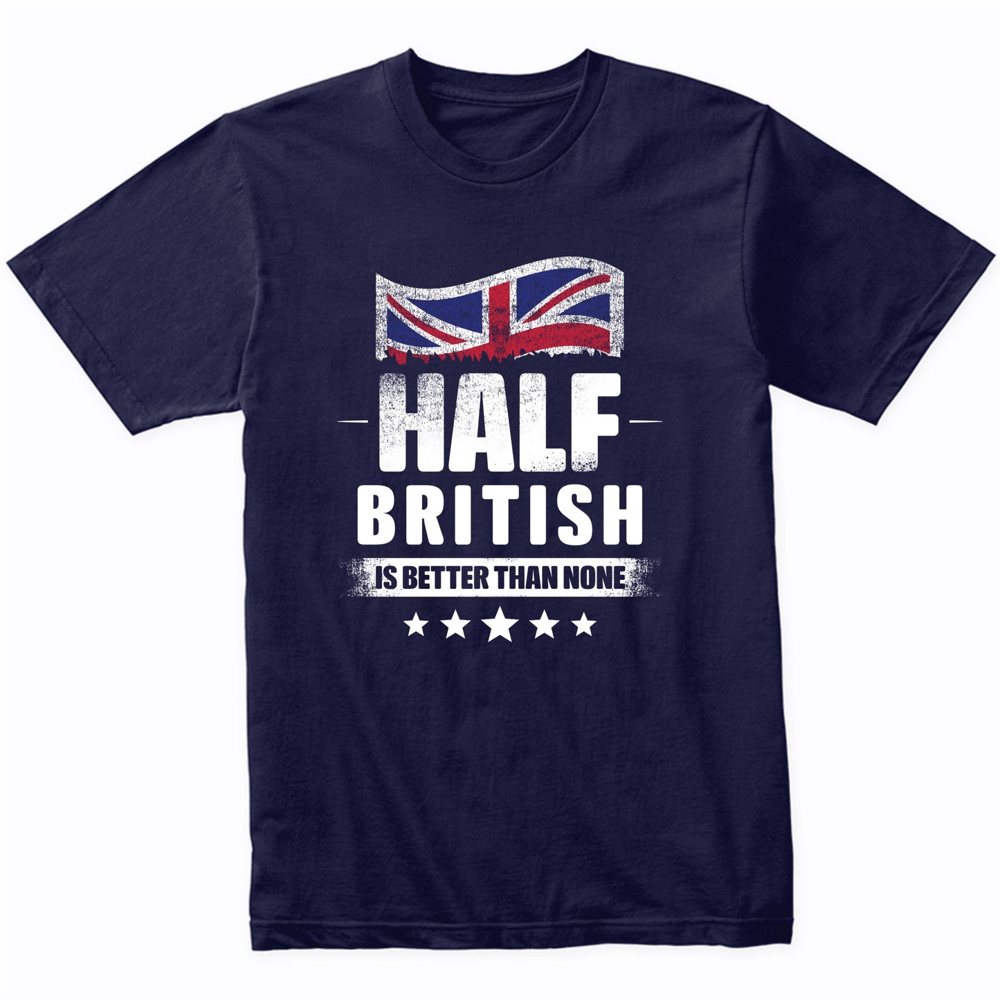 Half British Is Better Than None Funny UK Flag T-Shirt