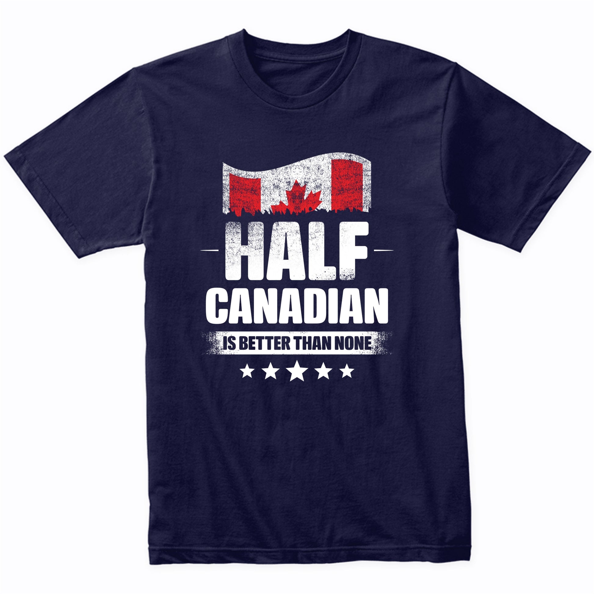 Half Canadian Is Better Than None Funny Canada Flag T-Shirt