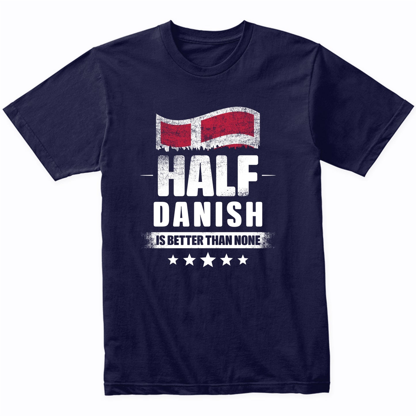 Half Danish Is Better Than None Funny Denmark Flag T-Shirt