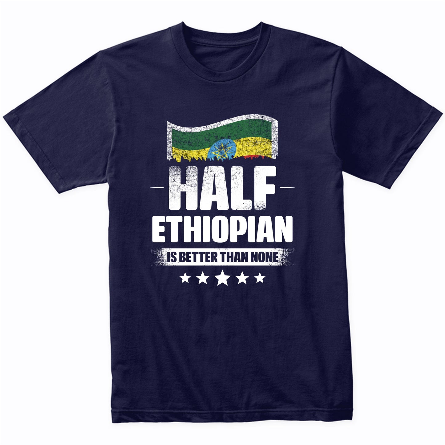 Half Ethiopian Is Better Than None Funny Ethiopia Flag T-Shirt