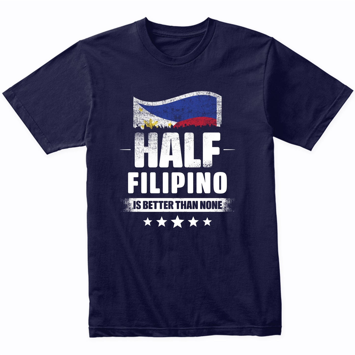 Half Filipino Is Better Than None Funny Philippines Flag T-Shirt