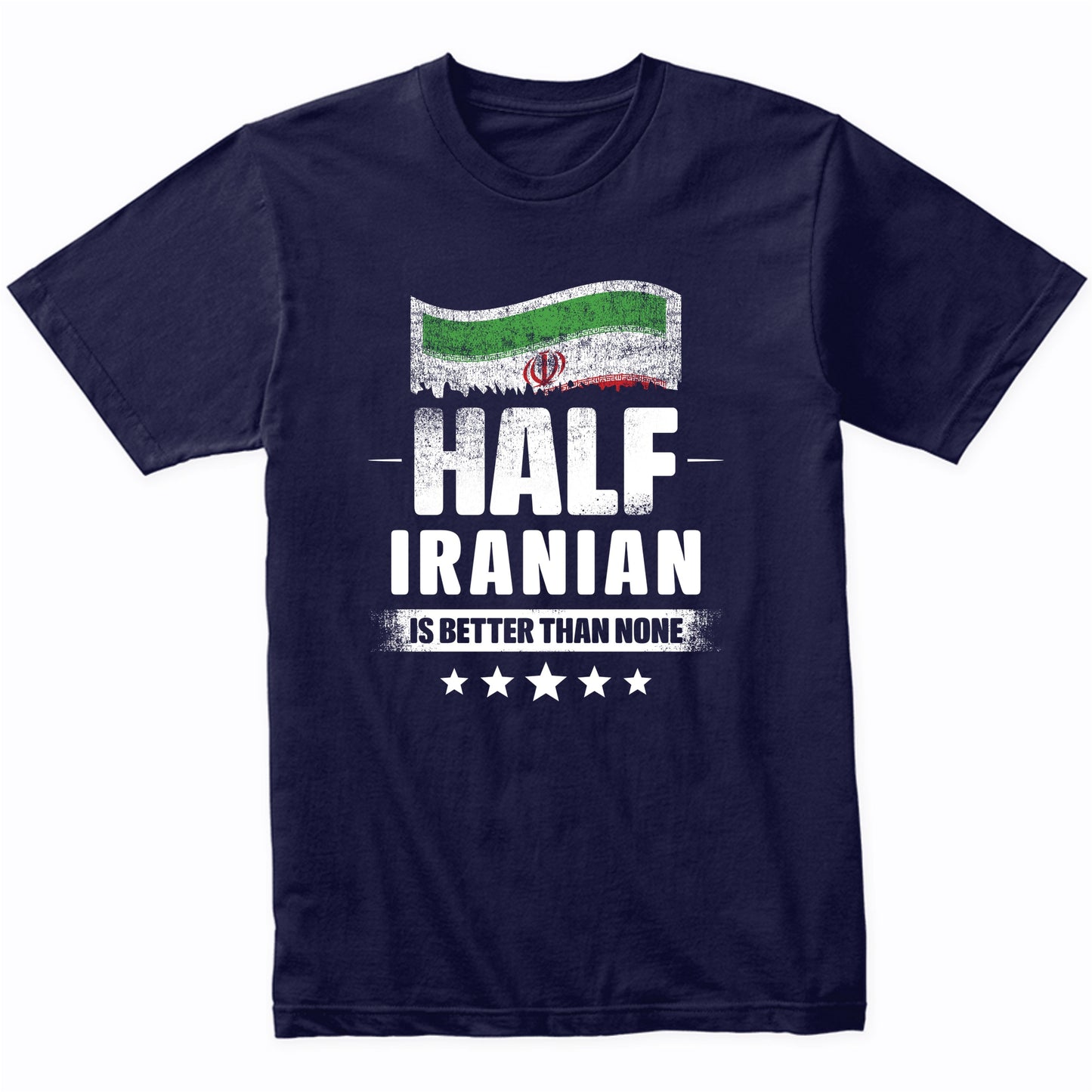 Half Iranian Is Better Than None Funny Iran Flag T-Shirt