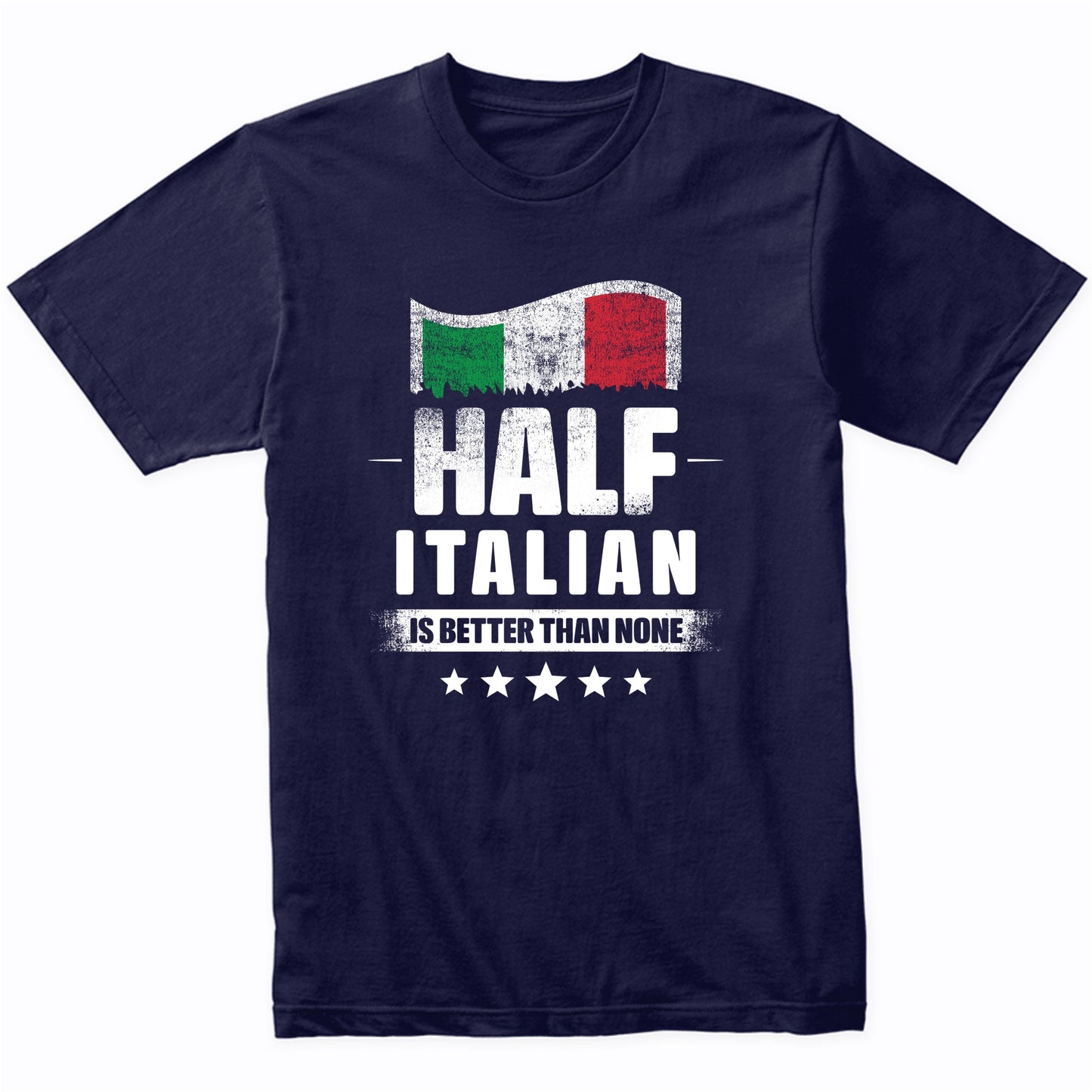 Half Italian Is Better Than None Funny Italy Flag T-Shirt