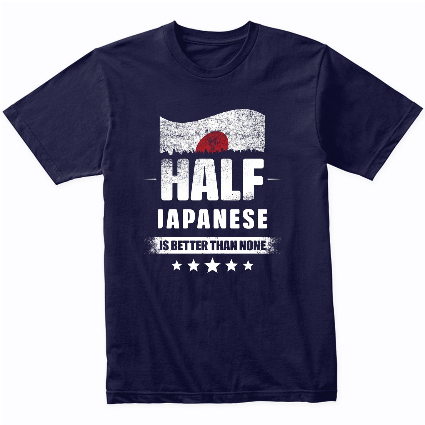 Half Japanese Is Better Than None Funny Japan Flag T-Shirt