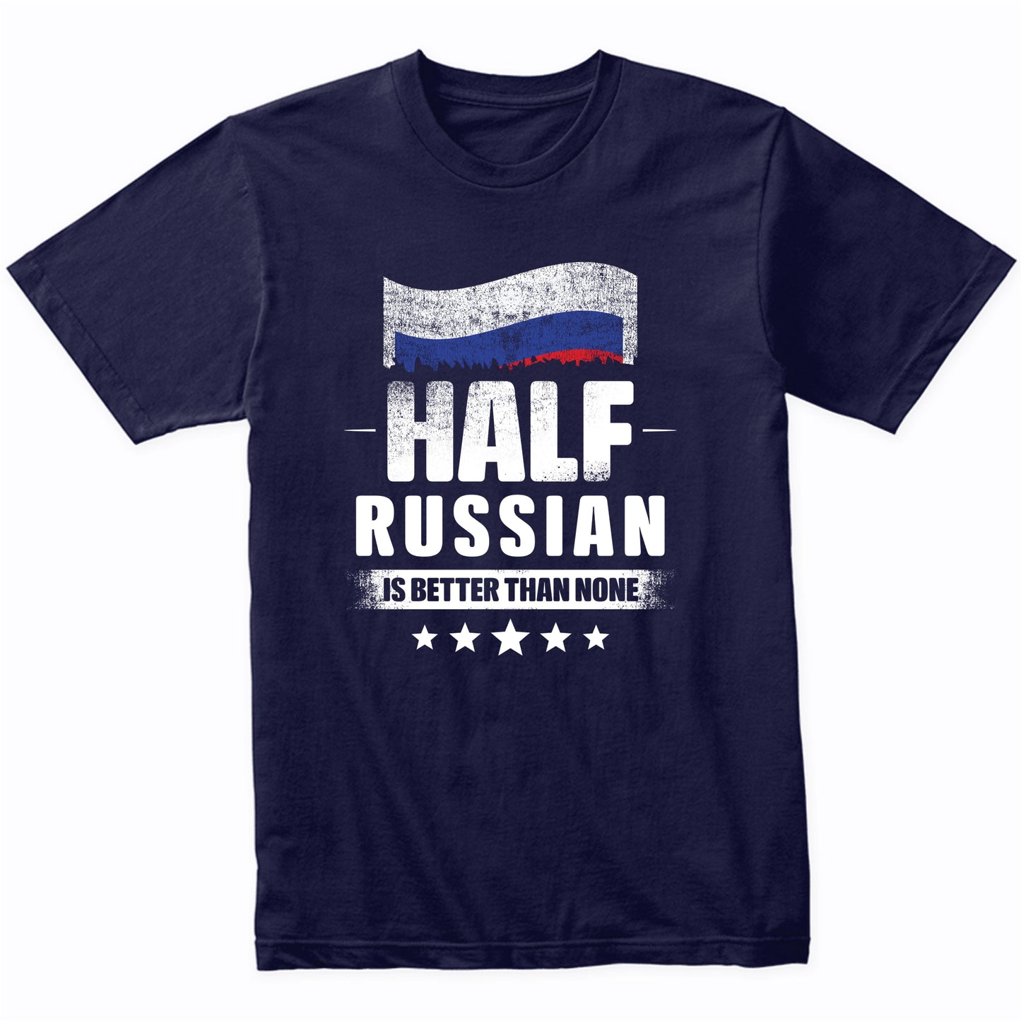 Half Russian Is Better Than None Funny Russia Flag T-Shirt
