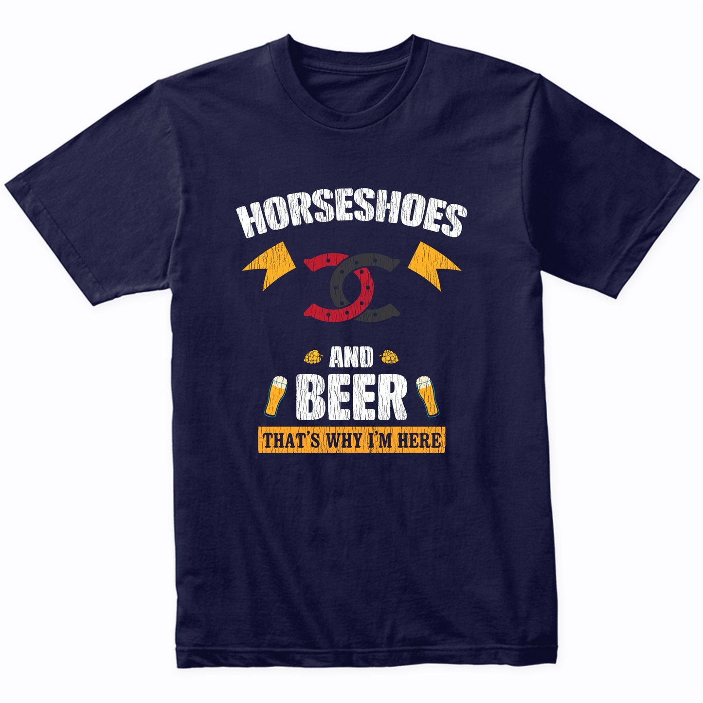 Horseshoes and Beer That's Why I'm Here Funny T-Shirt
