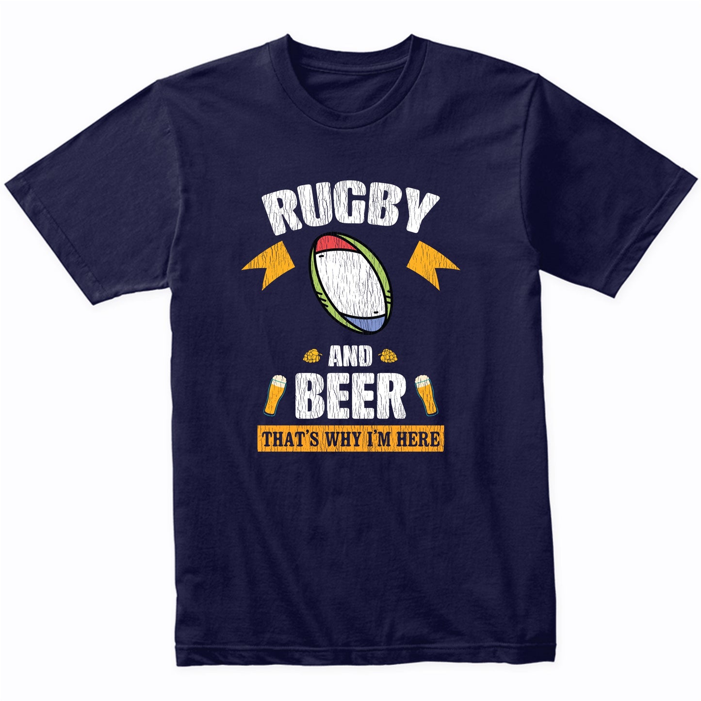 Rugby and Beer That's Why I'm Here Funny T-Shirt