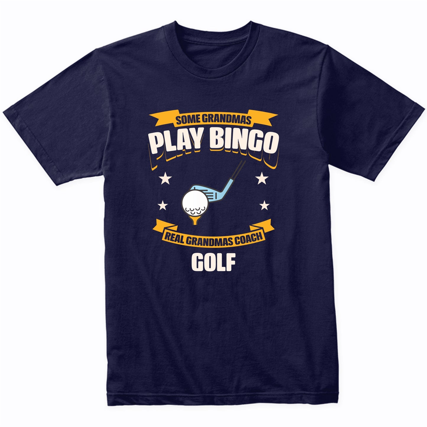 Some Grandmas Play Bingo Real Grandmas Coach Golf Funny T-Shirt
