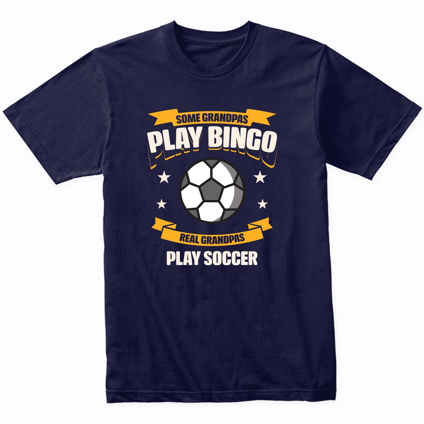 Some Grandpas Play Bingo Real Grandpas Play Soccer Funny T-Shirt