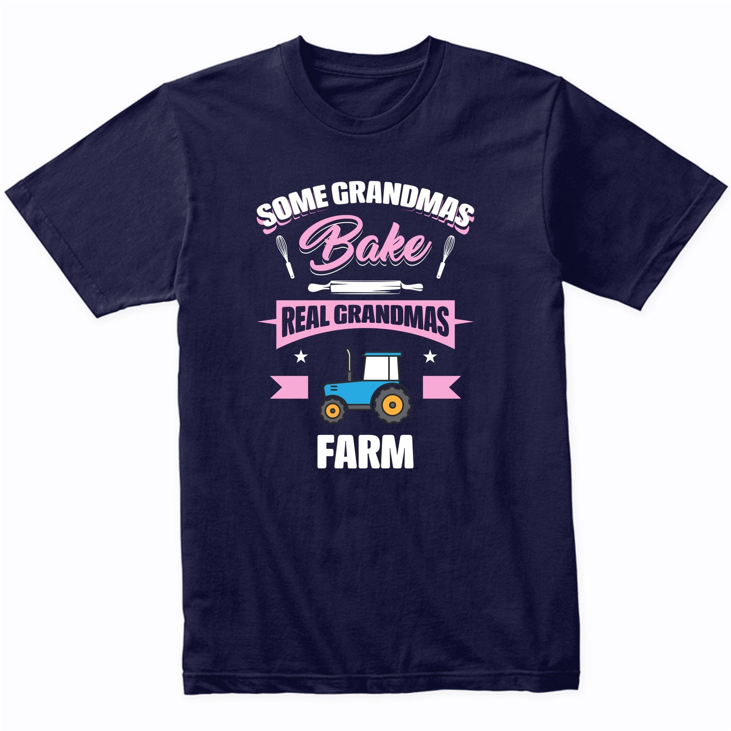 Some Grandmas Bake Real Grandmas Farm Funny Farming Grandma T-Shirt