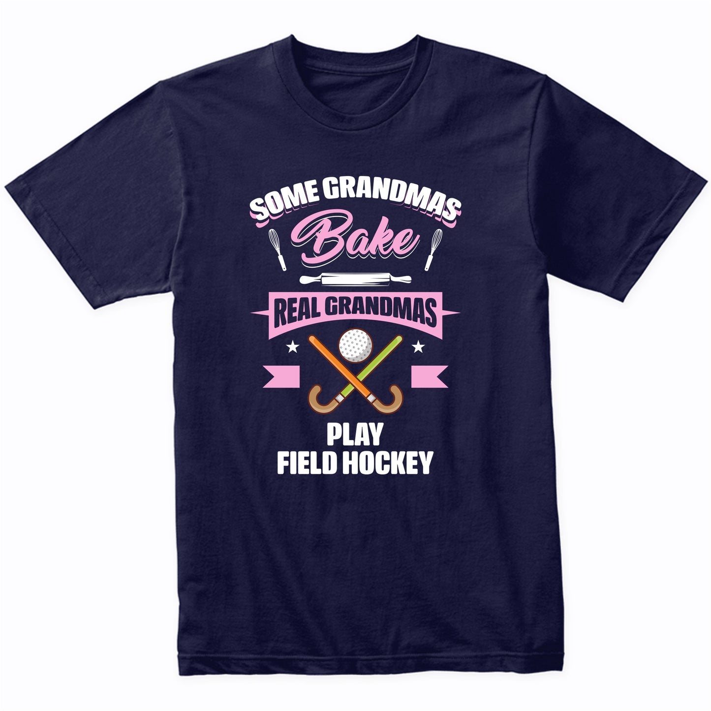 Some Grandmas Bake Real Grandmas Play Field Hockey Funny Field Hockey Grandma T-Shirt
