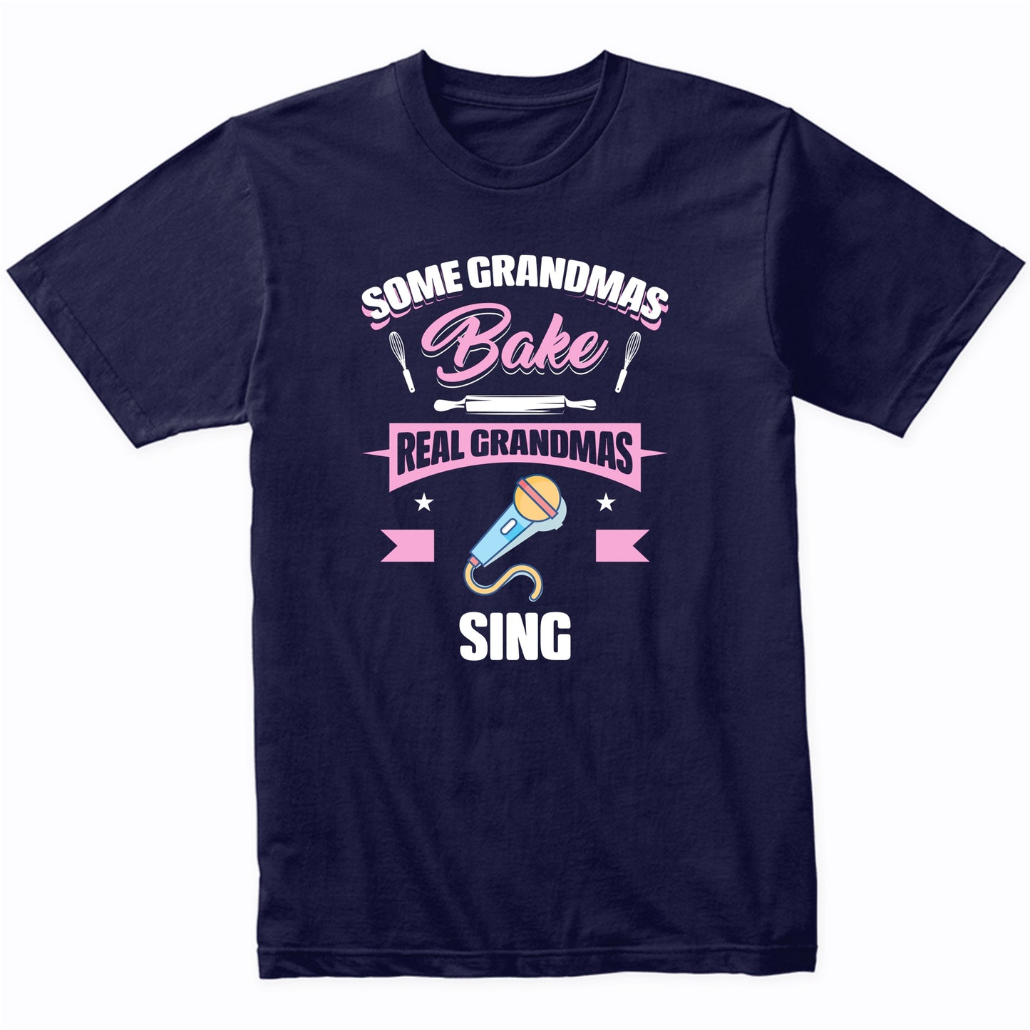Some Grandmas Bake Real Grandmas Sing Funny Singing Grandma T-Shirt