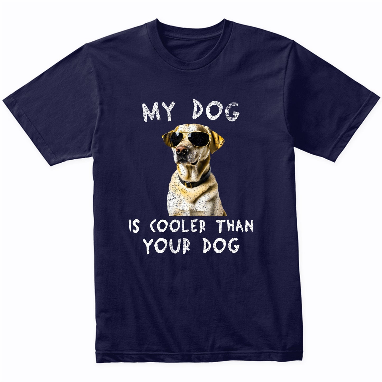 Labrador Retriever My Dog Is Cooler Than Your Dog Funny Dog Owner T-Shirt