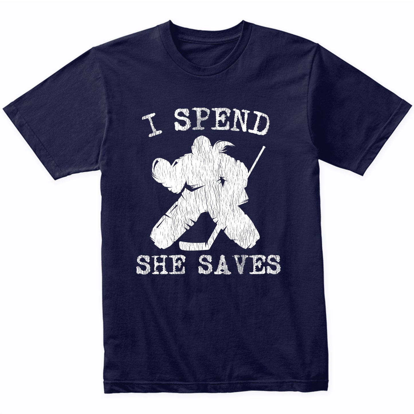 I Spend She Saves Girl Goalie Funny Hockey Mom Hockey Dad T-Shirt