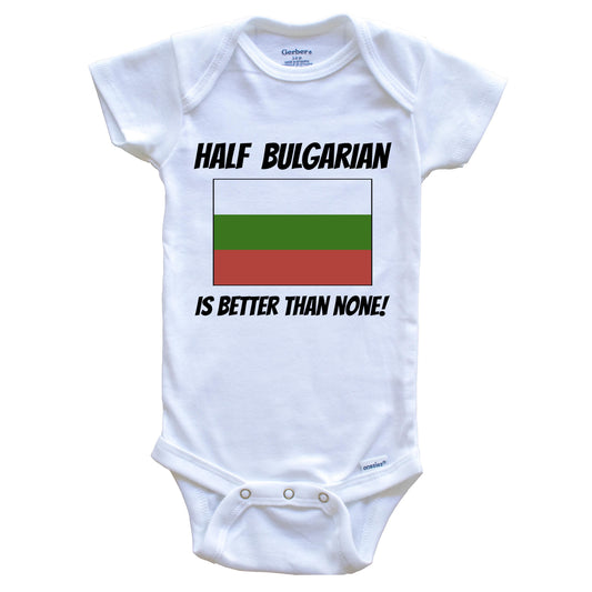 Half Bulgarian Is Better Than None Bulgaria Flag Funny Baby Onesie