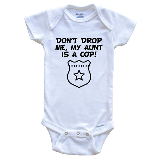 Don't Drop Me My Aunt Is A Cop Funny Police Baby Onesie