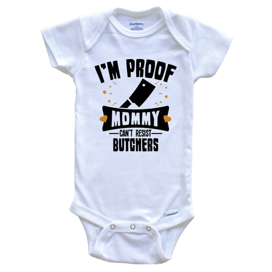 Funny Butcher Onesie - I'm Proof Mommy Can't Resist Butchers Baby Bodysuit